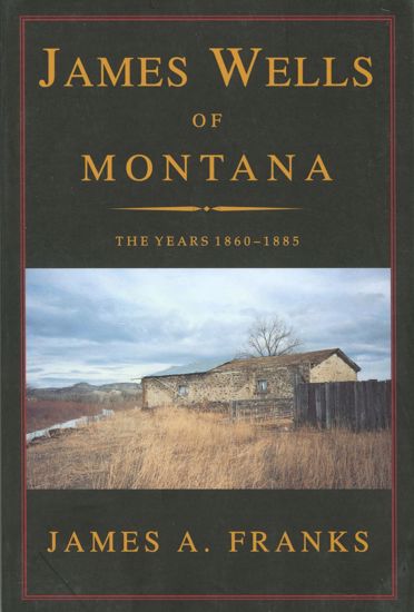 Picture of James Wells of Montana: The Years 1860-1885, by James A. Franks
