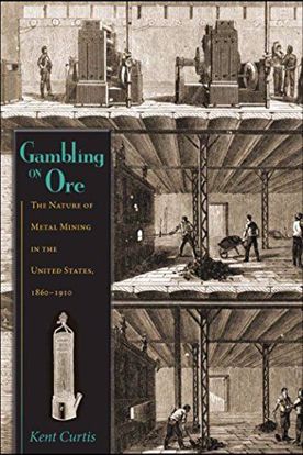 Picture of Gambling on Ore: The Nature of Metal Mining in the United States, 1860-1910