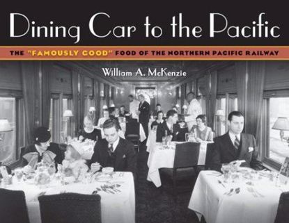 Picture of Dining Car To The Pacific: The "Famously Good" Food of the Northern Pacific Railway [Cookbook]