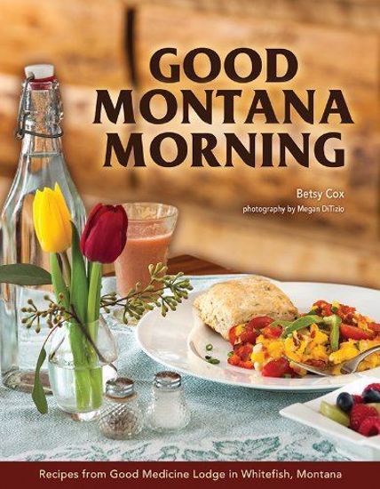 Picture of Good Montana Morning: Recipes from Good Medicine Lodge in Whitefish, Montana [Cookbook]