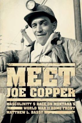 Picture of Meet Joe Copper: Masculinity and Race on Montana's World War II Home Front [Butte]