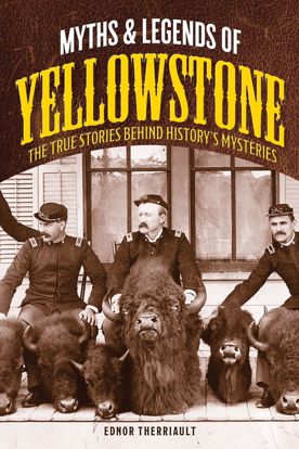 Picture of Myths and Legends of Yellowstone: The True Stories behind History’s Mysteries