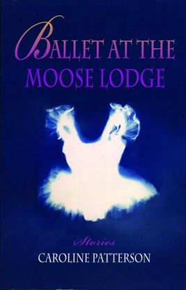 Picture of Ballet at the Moose Lodge: Stories, by Caroline Patterson
