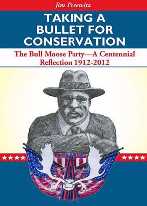 Picture of Taking a Bullet for Conservation: The Bull Moose Party: A Centennial Reflection 1912-2012