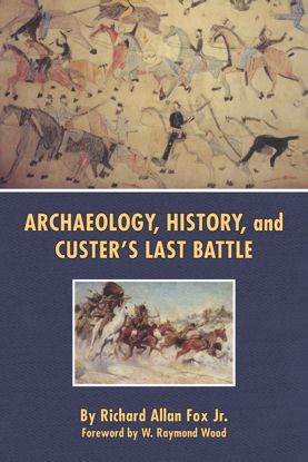 Picture of Archaeology, History, and Custer's Last Battle