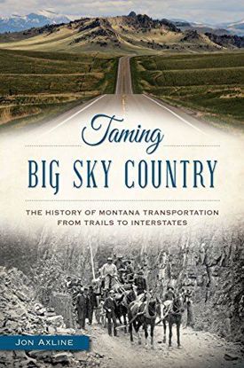 Picture of Taming Big Sky Country: The History of Montana Transportation from Trails to Interstates, by Jon Axline