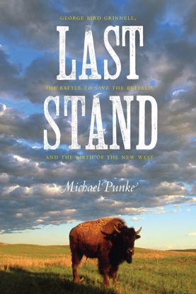 Picture of Last Stand: George Bird Grinnell, the Battle to Save the Buffalo, and the Birth of the New West, by Michael Punke