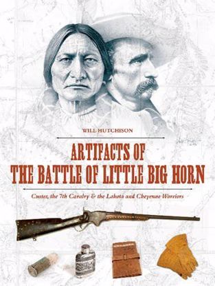 Picture of Artifacts of the Battle of Little Big Horn: Custer, the 7th Cavalry & the Lakota and Cheyenne Warriors