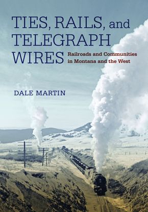 Picture of Ties, Rails, and Telegraph Wires: Railroads and Communities in Montana and the West