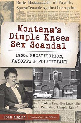 Picture of Montana's Dimple Knees Sex Scandal: 1960s Prostitution, Payoffs and Politicians [Butte]