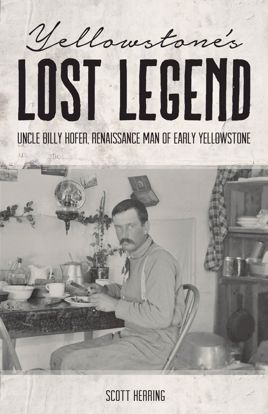 Picture of Yellowstone's Lost Legend: "Uncle" Billy Hofer, Renaissance Man of the Early Park