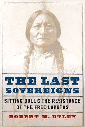 Picture of The Last Sovereigns: Sitting Bull and the Resistance of the Free Lakotas