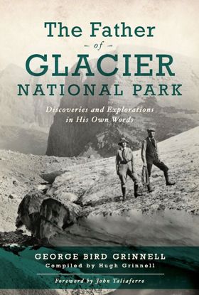 Picture of The Father of Glacier National Park: Discoveries and Explorations In His Own Words, by George Bird Grinnell