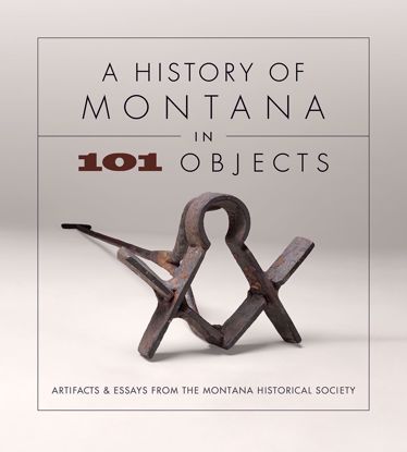 Picture of A History of Montana in 101 Objects: Artifacts & Essays from the Montana Historical Society