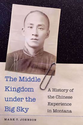 Picture of The Middle Kingdom under the Big Sky: A History of the Chinese Experience in Montana