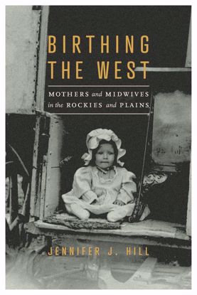Picture of Birthing the West: Mothers and Midwives in the Rockies and Plains