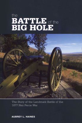 Picture of Battle of the Big Hole: The Story Of The Landmark Battle Of The 1877 Nez Perce War