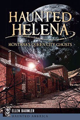 Picture of Haunted Helena: Montana's Queen City Ghosts by Ellen Baumler
