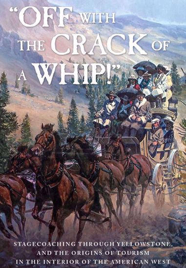 Picture of Off with the Crack of a Whip: Stagecoaching through Yellowstone, and the Origins of Tourism in the Interior of the American West, by Lee H. Whittlesey